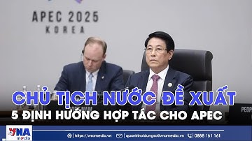 Chủ tịch nước đề xuất 5 định hướng hợp tác cho APEC - VNAMedia