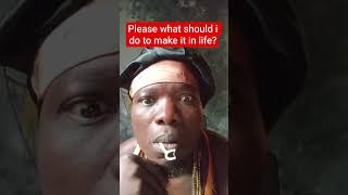 What Should I Do To Make It In Life?