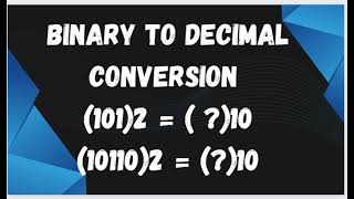 BINARY TO DECIMAL CONVERSION.//(101)2=()10//(10110)2=()10.