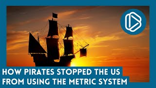 How Pirates Stopped the US from Using the Metric System