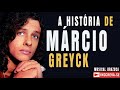 MÁRCIO GREYCK A HISTÓRIA