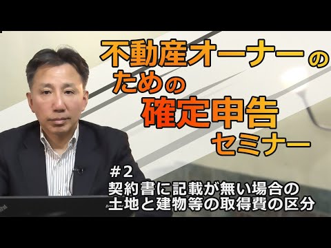 不動産オーナーのための確定申告セミナー。不動産購入時のポイント 第二回。契約書に記載が無い場合の土地と建物等の取得費の区分。なぜ区分が重要なのか。土地建物の内訳が契約書に記載されていない場合の区分方法