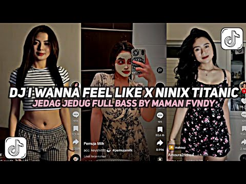 DJ I WANNA FEEL LIKE X NINIX TITANIC || JEDAG JEDUG FULL BASS VIRAL TIKTOK 2024