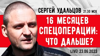 Сергей Удальцов. 16 месяцев СВО: что дальше? Эфир от 23.06.2023