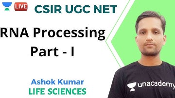 RNA Processing - Part 1 |  Life Sciences | Unacademy Live - CSIR UGC NET | Ashok Kumar