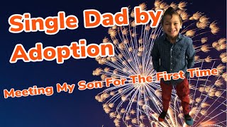 Single Dad By Adoption -  Meeting My Son For The First Time #NationalAdoptionMonth Update