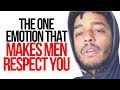 THE ONE EMOTION THAT MAKES MEN RESPECT YOU