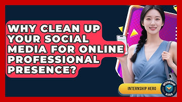 Why Clean Up Your Social Media For Online Professional Presence? - Internship Hero