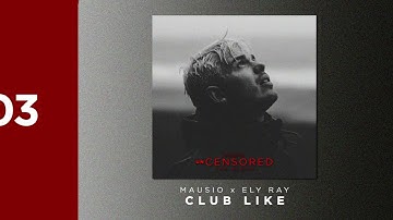 Mausio x Ely Ray - CLUB LIKE [unCENSORED ALBUM]