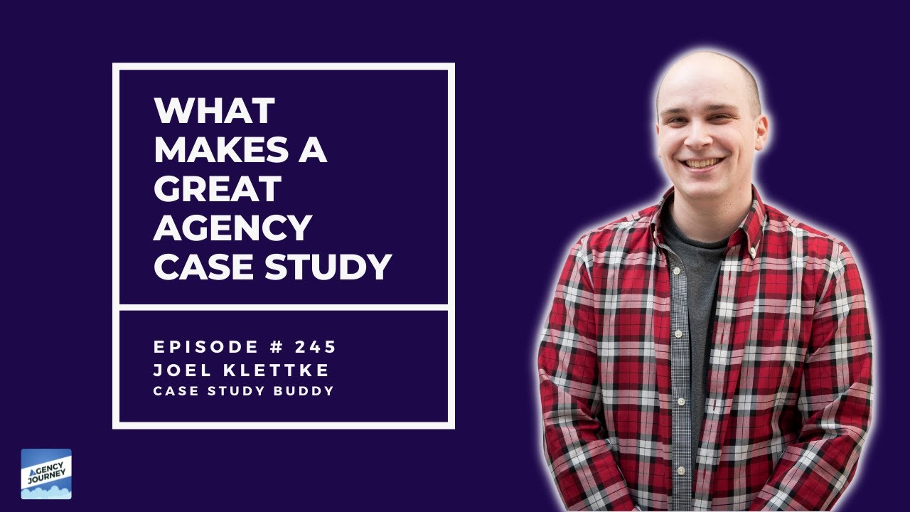 What Makes a Great Agency Case Study: Joel Klettke from Case Study Buddy