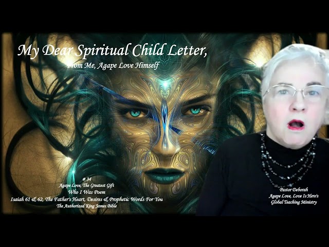 My Dear Spiritual Child Letter, From Me, Agape Love Himself, # 34 - Who I Was Poem  Part # 1