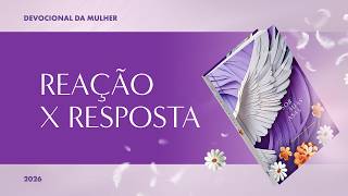 Devocional da Mulher: 15 de Junho - REAÇÃO X RESPOSTA | Sob Suas Asas