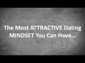 The Most ATTRACTIVE Dating MINDSET You Can Have...