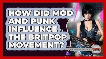 How Did Mod And Punk Influence The Britpop Movement? - Rock and Roll Wizards