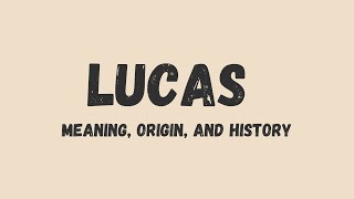 What is the meaning of the name Lucas, its origin, and history