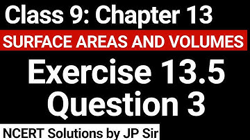 Class 9 Exercise 13.5 Question 3 NCERT Solution | Chapter 13 Surface Areas and Volumes | JP Sir