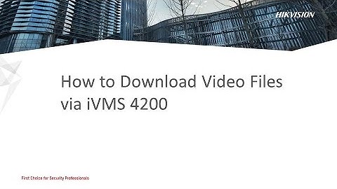 How to Download Video Files via iVMS 4200