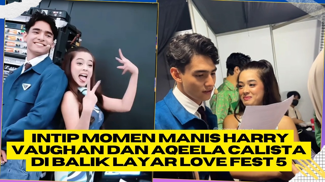 Intip Momen Manis Harry Vaughan dan Aqeela Calista di Balik Layar Love Fest 5!