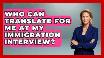 Who Can Translate For Me At My Immigration Interview? - US Citizenship Immigration Guide