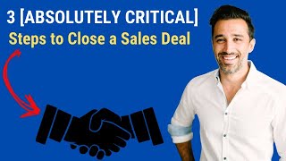 3 [Absolutely Critical] Steps to Close a Sales Deal