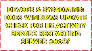 DevOps & SysAdmins: Does Windows Update check for IIS activity before restarting Server 2008? Net Worth