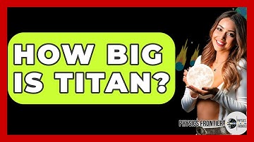 How Big Is Titan? - Physics Frontier