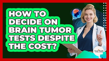 How To Decide On Brain Tumor Tests Despite The Cost? - Brain Health Support Network