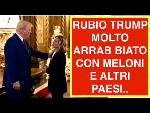 RUBIO TRUMP MOLTO ARRAB BIATO CON MELONI E ALTRI PAESI..