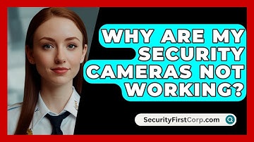 Why Are My Security Cameras Not Working? - SecurityFirstCorp.com