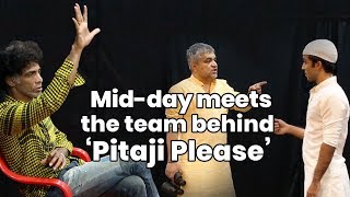 Mid-day Meets the Team Behind Pitaji Please | Zahan Kapoor | Makarand Deshpande