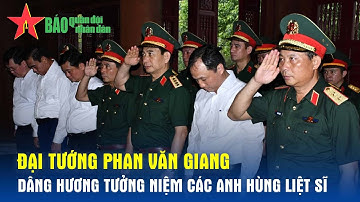 Đại tướng Phan Văn Giang dâng hương tưởng niệm các Anh hùng liệt sĩ - Báo QĐND