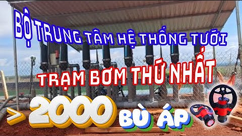 Review bộ trung tâm hệ thống tưới tự động ở trạm thứ nhất chạy hơn 2000 béc MK99 bù áp - 17 ha | MKA