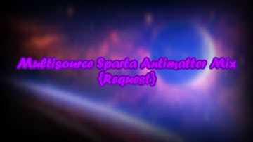 Multisource Sparta Antimatter Remix {Requested}