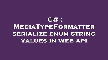 C# : MediaTypeFormatter serialize enum string values in web api