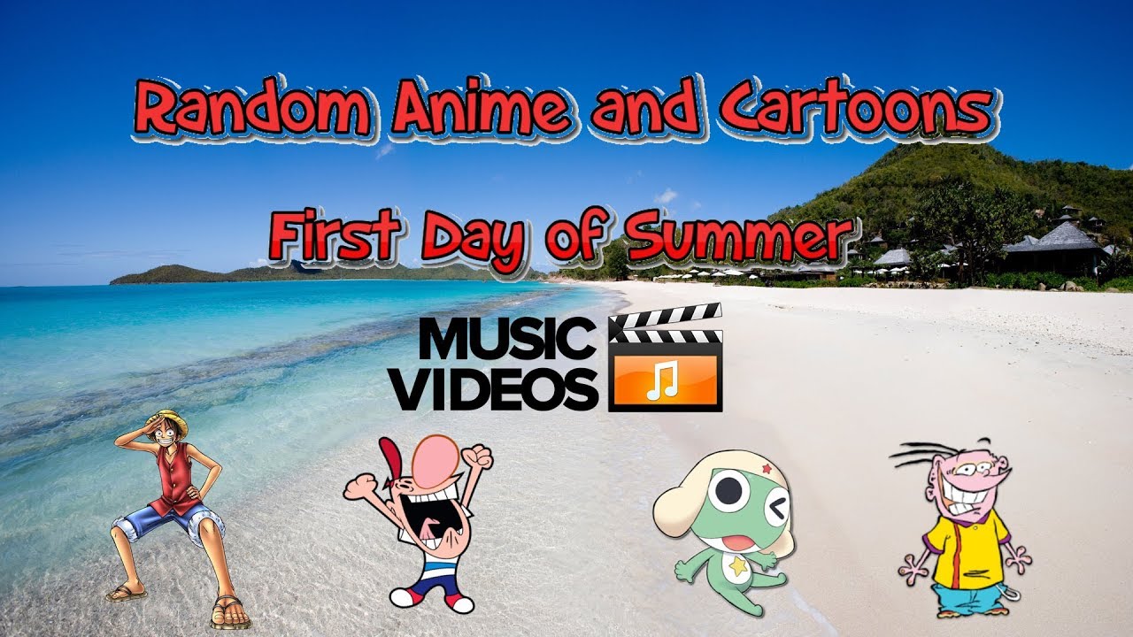 Random Anime And Cartoons First Day Of Summer Music Video Youtube Images, Photos, Reviews