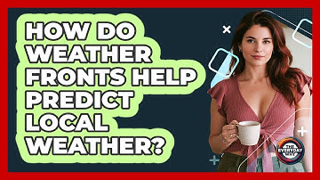 How Do Weather Fronts Help Predict Local Weather? - The Everyday Why