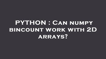 PYTHON : Can numpy bincount work with 2D arrays?