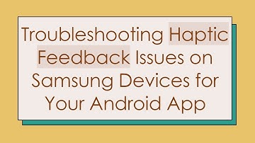 Troubleshooting Haptic Feedback Issues on Samsung Devices for Your Android App