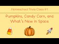 Homeschool trivia class 1 pumpkins candy corn and whats new in space