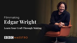 Edgar Wright – Learn Your Craft Through Making – Filmmaking – BBC Maestro