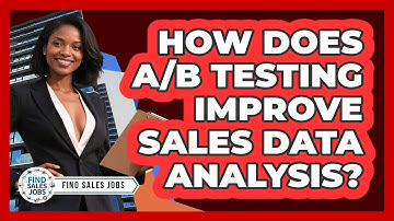 How Does A/B Testing Improve Sales Data Analysis? - Find Sales Jobs