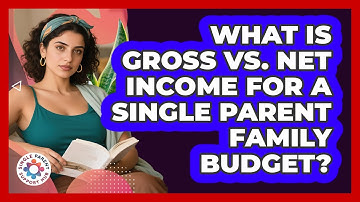 What Is Gross Vs. Net Income For A Single Parent Family Budget? - Single Parent Support Hub