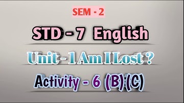 STD 7 || English || SEM 2 || Unit - 1 Am I Lost? || Activity - 6(B)(C)