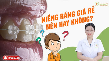 Niềng răng giá rẻ - Nên hay không? Bác sĩ giải đáp