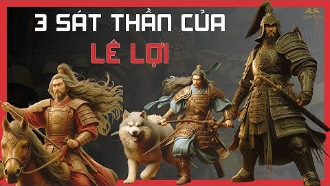 BỘ 3 SÁT THẦN của vua LÊ LỢI | Lịch Sử Nhà Lê
