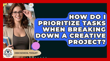 How Do I Prioritize Tasks When Breaking Down A Creative Project? - High School Toolkit
