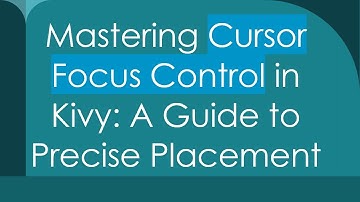 Mastering Cursor Focus Control in Kivy: A Guide to Precise Placement