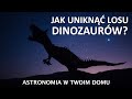 Astronomia w Twoim domu - Jak uniknąć losu dinozaurów?