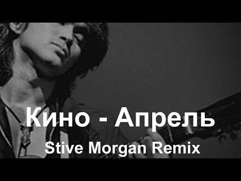 видео: Кино -  Апрель (Stive Morgan Remix)