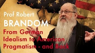 From German Idealism to American Pragmatism  and back | Prof Robert Brandom